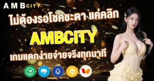 ไม่ต้องรอโชคชะตา แค่คลิกมาที่ AMBCITY เกมแตกง่ายจ่ายจริงทุกนาที