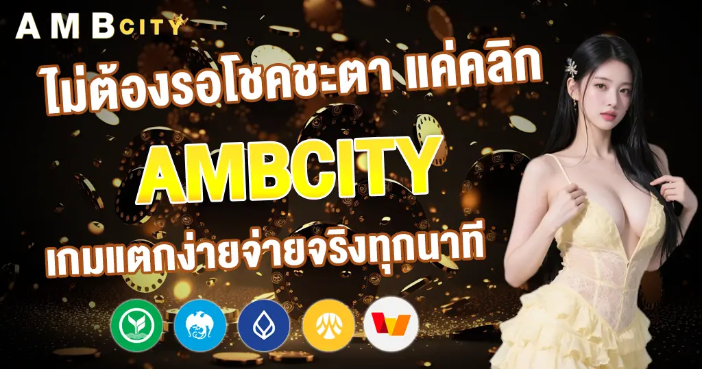 ไม่ต้องรอโชคชะตา แค่คลิกมาที่ AMBCITY เกมแตกง่ายจ่ายจริงทุกนาที